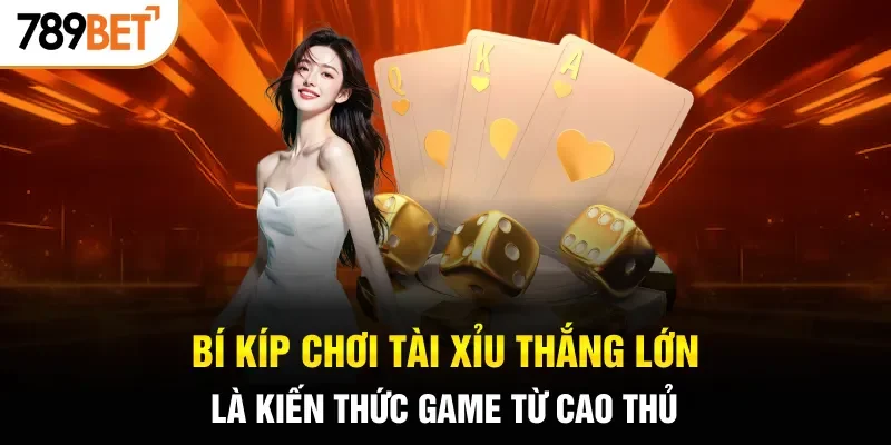 Bí kíp chơi Tài Xỉu thắng lớn là kiến thức game từ cao thủ
