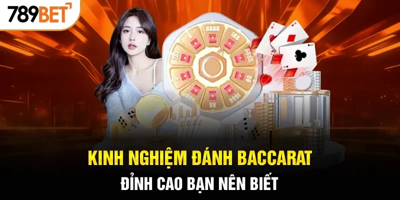 Kinh nghiệm đánh Baccarat đỉnh cao bạn nên biết