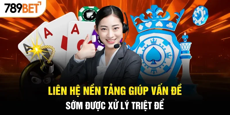 Liên hệ nền tảng giúp vấn đề sớm được xử lý triệt để