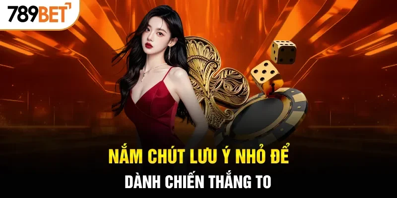 Nắm chút lưu ý nhỏ để dành chiến thắng to