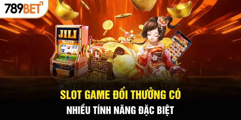 Slot game đổi thưởng có nhiều tính năng đặc biệt